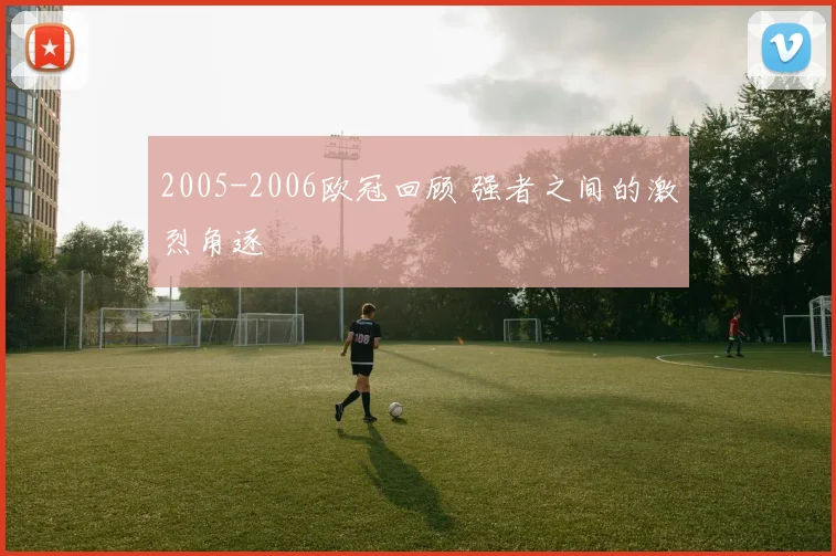 2005-2006欧冠回顾 强者之间的激烈角逐