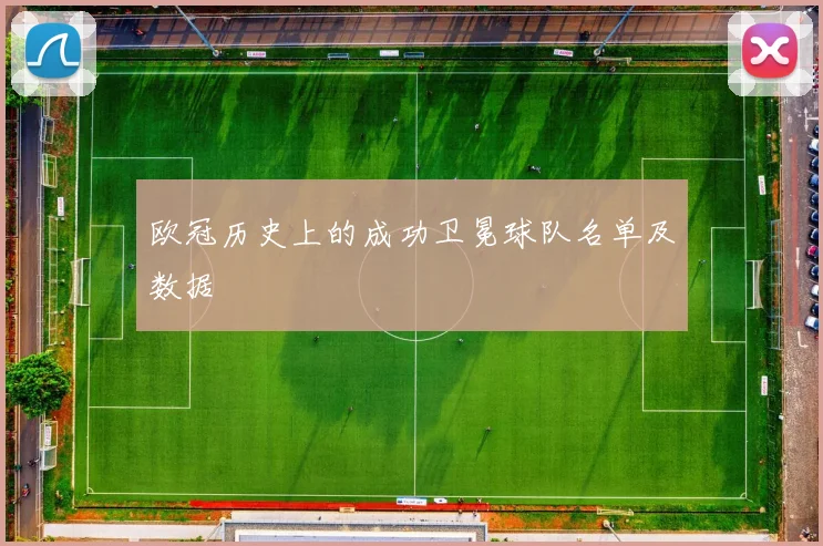 欧冠历史上的成功卫冕球队名单及数据